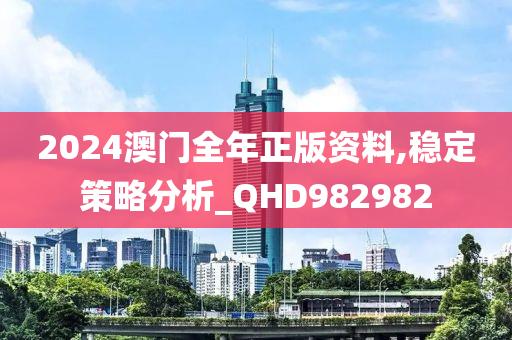 2024澳门全年正版资料,稳定策略分析_QHD982982