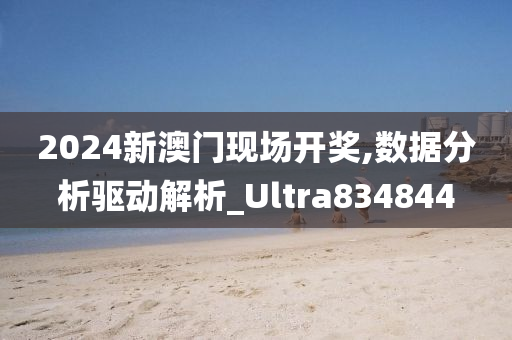 2024新澳门现场开奖,数据分析驱动解析_Ultra834844