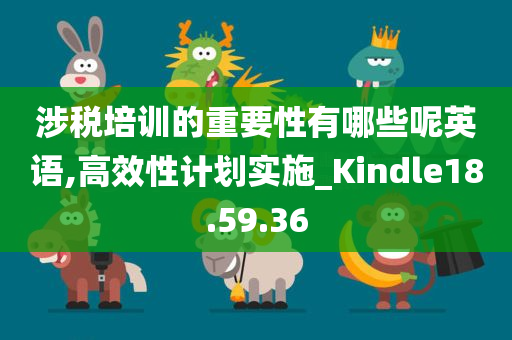 涉税培训的重要性有哪些呢英语,高效性计划实施_Kindle18.59.36