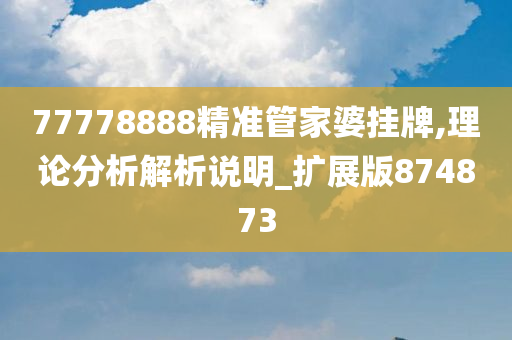 77778888精准管家婆挂牌,理论分析解析说明_扩展版874873