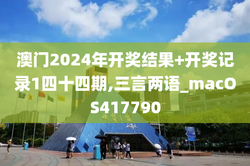 澳门2024年开奖结果+开奖记录1四十四期,三言两语_macOS417790