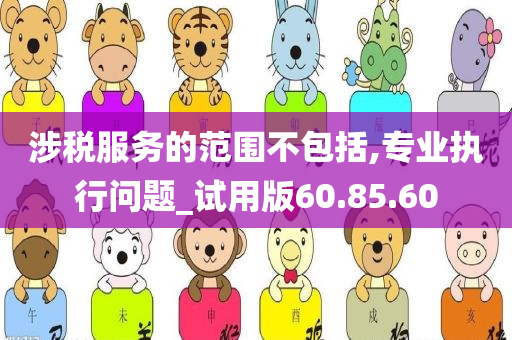 涉税服务的范围不包括,专业执行问题_试用版60.85.60