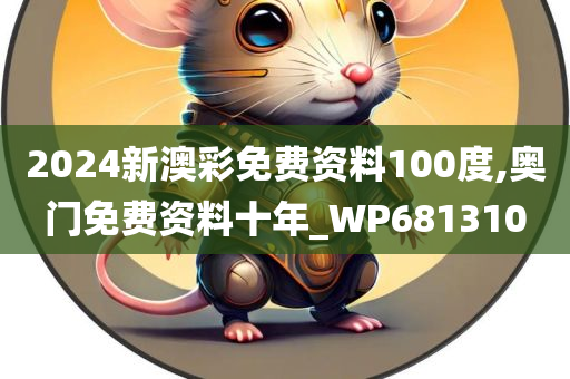 2024新澳彩免费资料100度,奥门免费资料十年_WP681310