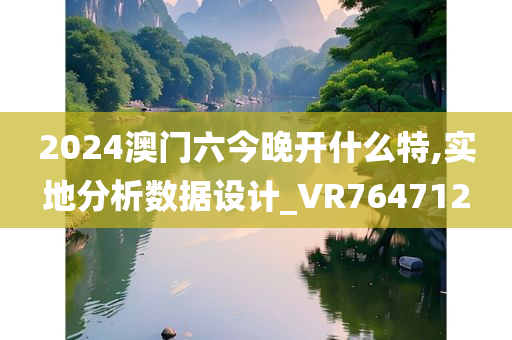 2024澳门六今晚开什么特,实地分析数据设计_VR764712