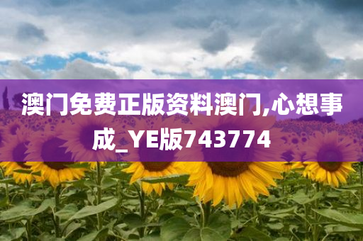 澳门免费正版资料澳门,心想事成_YE版743774