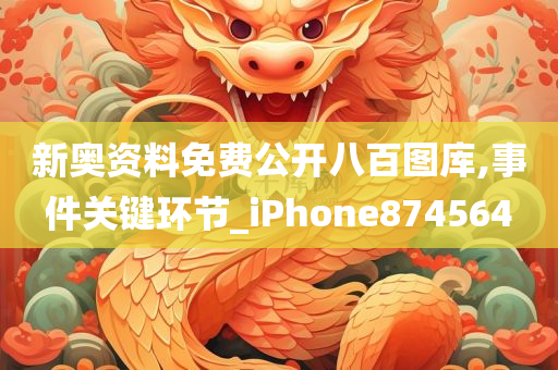 新奥资料免费公开八百图库,事件关键环节_iPhone874564