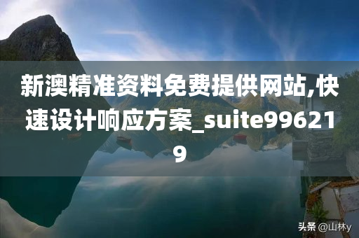 新澳精准资料免费提供网站,快速设计响应方案_suite996219