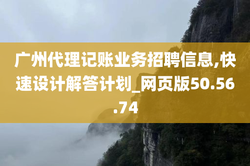 广州代理记账业务招聘信息,快速设计解答计划_网页版50.56.74