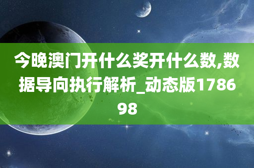 今晚澳门开什么奖开什么数,数据导向执行解析_动态版178698