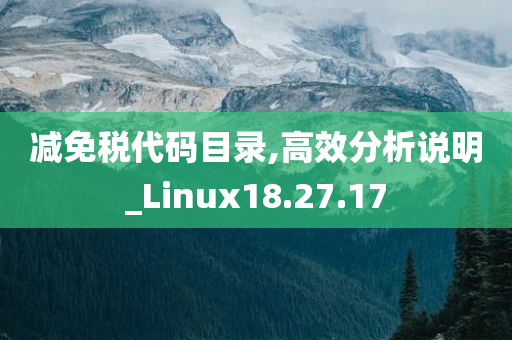 减免税代码目录,高效分析说明_Linux18.27.17