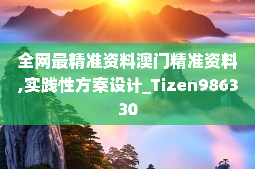 全网最精准资料澳门精准资料,实践性方案设计_Tizen986330