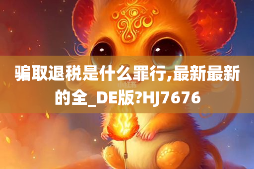 骗取退税是什么罪行,最新最新的全_DE版?HJ7676