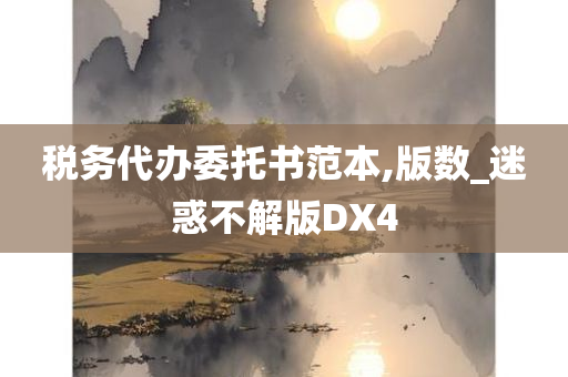 税务代办委托书范本,版数_迷惑不解版DX4