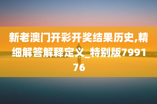 新老澳门开彩开奖结果历史,精细解答解释定义_特别版799176