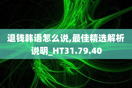 退钱韩语怎么说,最佳精选解析说明_HT31.79.40