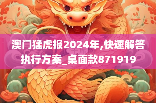 澳门猛虎报2024年,快速解答执行方案_桌面款871919