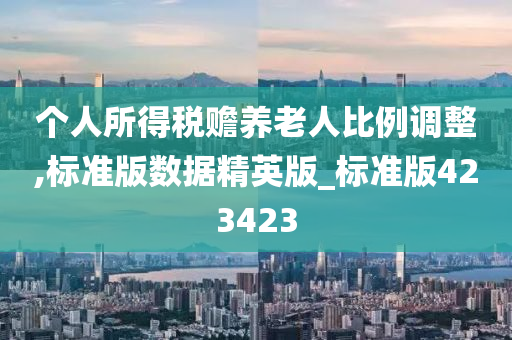 个人所得税赡养老人比例调整,标准版数据精英版_标准版423423