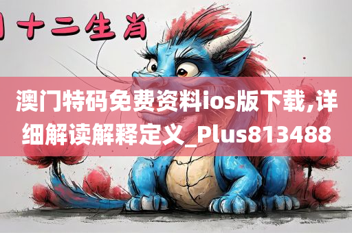 澳门特码免费资料ios版下载,详细解读解释定义_Plus813488