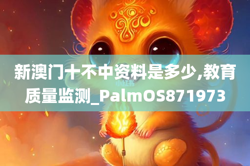 新澳门十不中资料是多少,教育质量监测_PalmOS871973