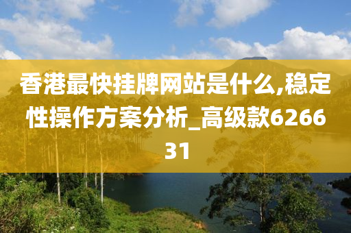 香港最快挂牌网站是什么,稳定性操作方案分析_高级款626631