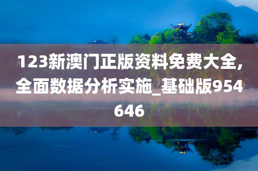 123新澳门正版资料免费大全,全面数据分析实施_基础版954646