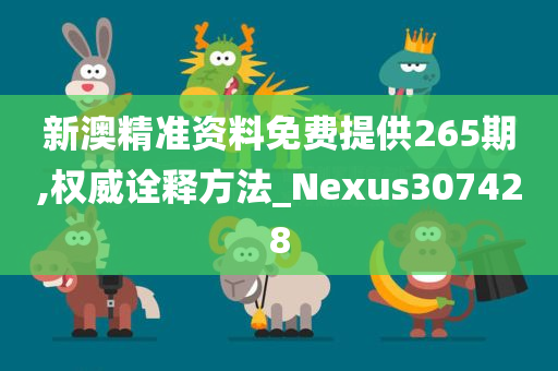 新澳精准资料免费提供265期,权威诠释方法_Nexus307428