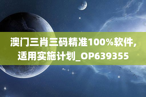 澳门三肖三码精准100%软件,适用实施计划_OP639355