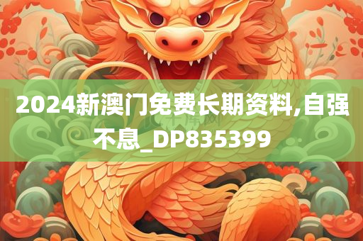 2024新澳门免费长期资料,自强不息_DP835399