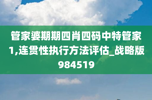 管家婆期期四肖四码中特管家1,连贯性执行方法评估_战略版984519