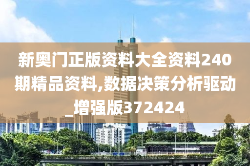 新奥门正版资料大全资料240期精品资料,数据决策分析驱动_增强版372424