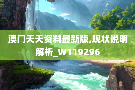 澳门天天资料最新版,现状说明解析_W119296