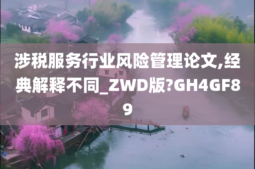 涉税服务行业风险管理论文,经典解释不同_ZWD版?GH4GF89