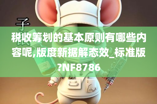 税收筹划的基本原则有哪些内容呢,版度新据解态效_标准版?NF8786