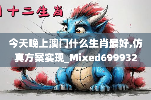 今天晚上澳门什么生肖最好,仿真方案实现_Mixed699932