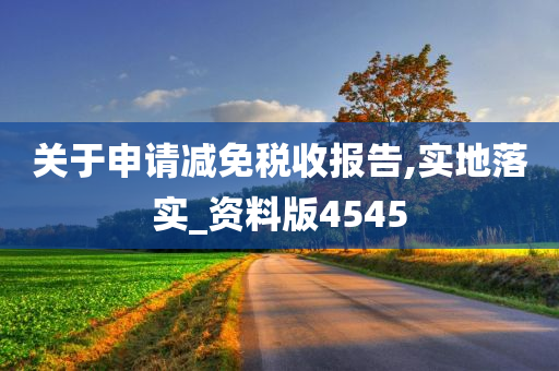 关于申请减免税收报告,实地落实_资料版4545