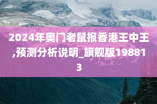 2024年奥门老鼠报香港王中王,预测分析说明_旗舰版198813