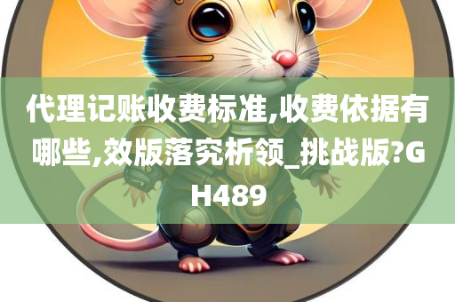 代理记账收费标准,收费依据有哪些,效版落究析领_挑战版?GH489