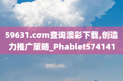 59631.cσm查询澳彩下载,创造力推广策略_Phablet574141