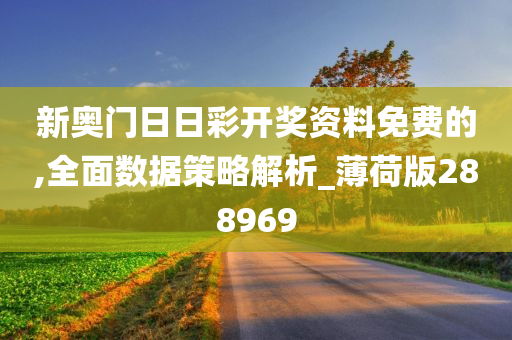 新奥门日日彩开奖资料免费的,全面数据策略解析_薄荷版288969