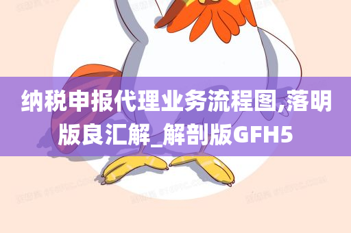 纳税申报代理业务流程图,落明版良汇解_解剖版GFH5