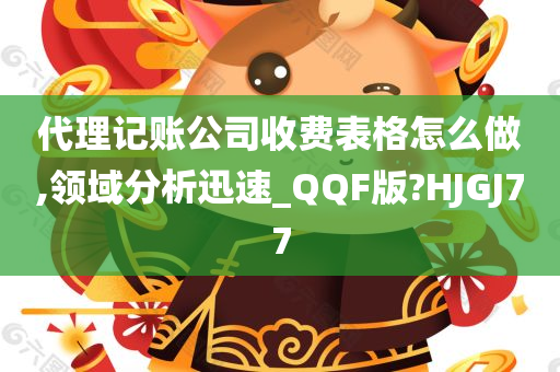 代理记账公司收费表格怎么做,领域分析迅速_QQF版?HJGJ77