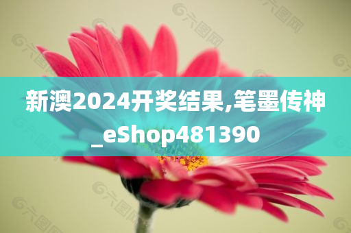 新澳2024开奖结果,笔墨传神_eShop481390