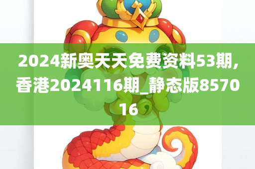 2024新奥天天免费资料53期,香港2024116期_静态版857016