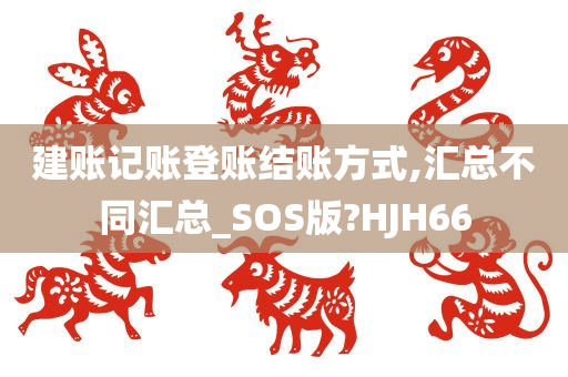 建账记账登账结账方式,汇总不同汇总_SOS版?HJH66