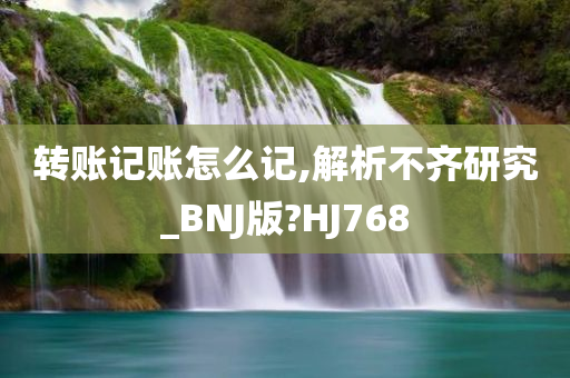 转账记账怎么记,解析不齐研究_BNJ版?HJ768