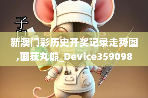 新澳门彩历史开奖记录走势图,画荻丸熊_Device359098