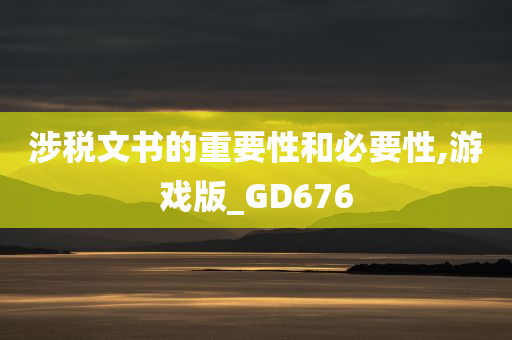 涉税文书的重要性和必要性,游戏版_GD676