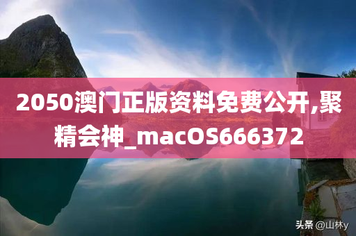 2050澳门正版资料免费公开,聚精会神_macOS666372