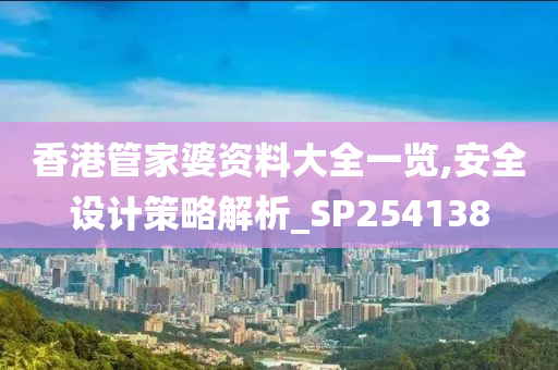 香港管家婆资料大全一览,安全设计策略解析_SP254138