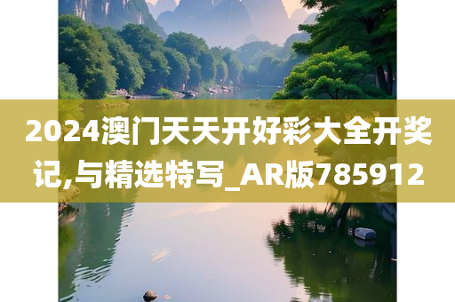 2024澳门天天开好彩大全开奖记,与精选特写_AR版785912